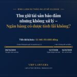 Bình Luận Dự Thảo Án Lệ Số 23/2026 Về Trách Nhiệm Trả Lãi Trong Trường Hợp Ngân Hàng Có Lỗi Trong Việc Thu Giữ, Niêm Phong Tài Sản Bảo Đảm Của Bên Vay